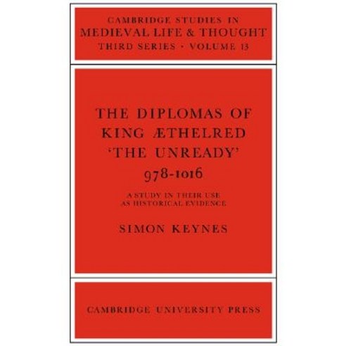 The Diplomas of King Aethlred `The Unready` 978 1016, Cambridge University Press