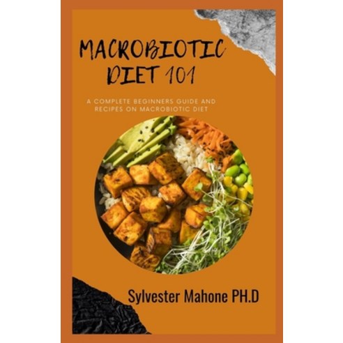 (영문도서) Macrobiotic Diet 101: A Complete Beginners Guide and Recipes on macrobiotic diet Paperback, Independently Published, English, 9798511788432