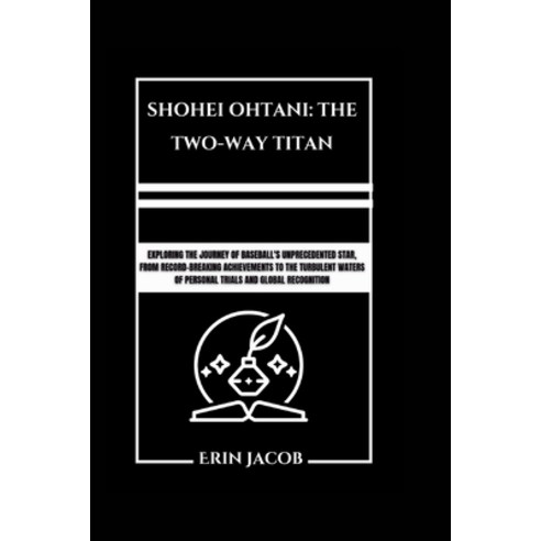 (영문도서) Shohei Ohtani: THE TWO-WAY TITAN: Exploring The Journey Of Baseball''s Unprecedented Star Fro... Paperback, Independently Published, English, 9798321105191