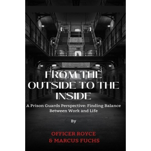(영문도서) From The Outside To The Inside: A Prison Guard''s Perspective: Finding Balance Between Work an... Paperback, Independently Published, English, 9798377905776
