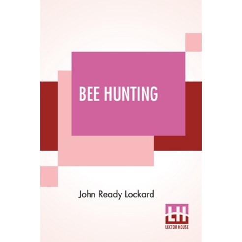 Bee Hunting: A Book Of Valuable Information For Bee Hunters--Tell How To Line Bees To Trees Etc. Paperback, Lector House, English, 9789354202391