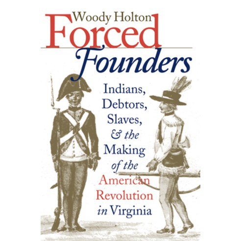 Forced Founders: Indians Debtors Slaves and the Making of the American Revolution in Virginia, Univ of North Carolina Pr