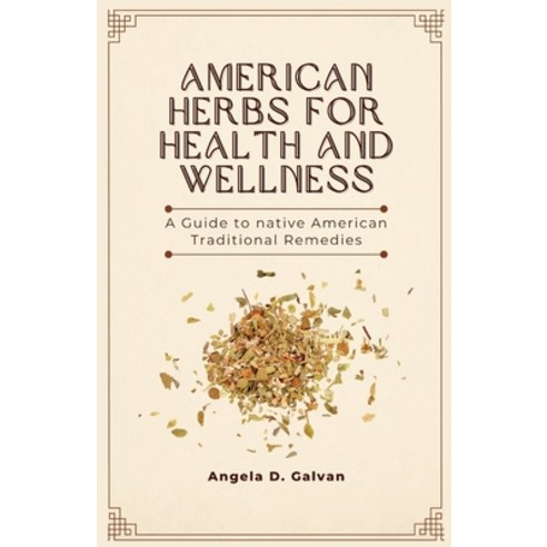 (영문도서) American Herbs for Health and Wellness: A Guide to Native American Traditional Remedies Paperback, Independently Published, English, 9798374353211