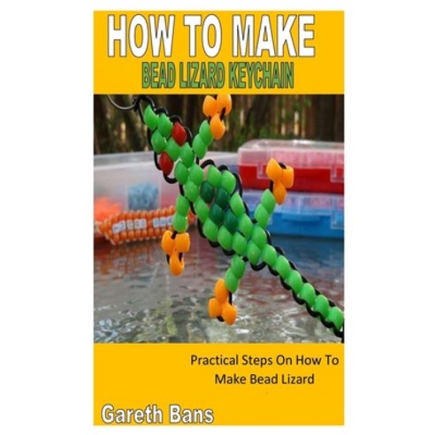(영문도서) How to Make Bead Lizard Keychain: Practical Steps On How To Make Bead Lizard Keychain Paperback, Independently Published, English, 9798362803124