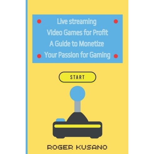(영문도서) Live streaming Video Games for Profit: A Guide to Monetize Your Passion for Gaming Paperback, Independently Published, English, 9798373083492