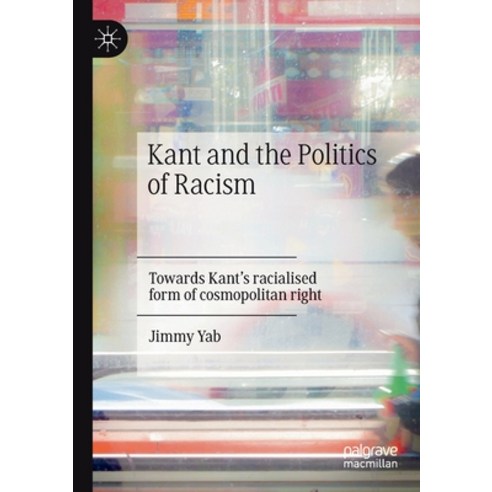 (영문도서) Kant and the Politics of Racism: Towards Kant''s racialised form of cosmopolitan right Paperback, Palgrave MacMillan, English, 9783030691035