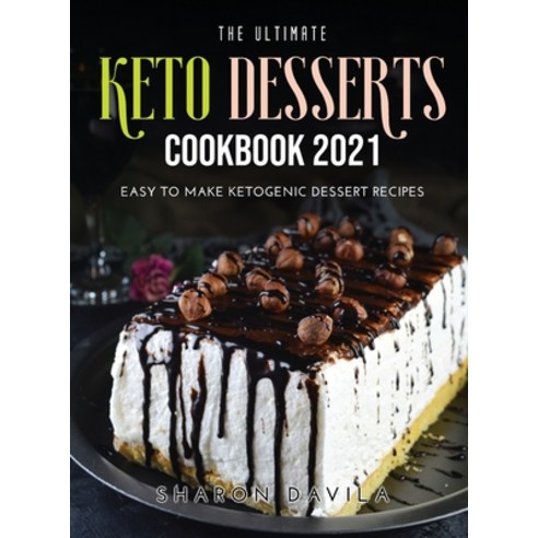 (영문도서) The Ultimate Keto Dessertscookbook 2021: Easy to Make Ketogenic Dessert Recipes Hardcover, Sharon Davila, English, 9781008920927