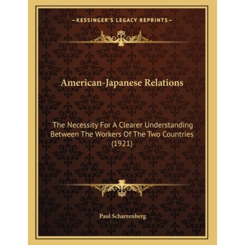 American-Japanese Relations: The Necessity For A Clearer Understanding Between The Workers Of The Tw... Paperback, Kessinger Publishing, English, 9781163875605