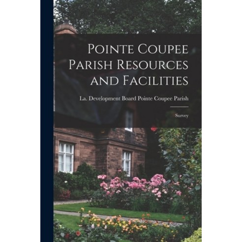 (영문도서) Pointe Coupee Parish Resources and Facilities; Survey Paperback, Hassell Street Press, English, 9781014289711