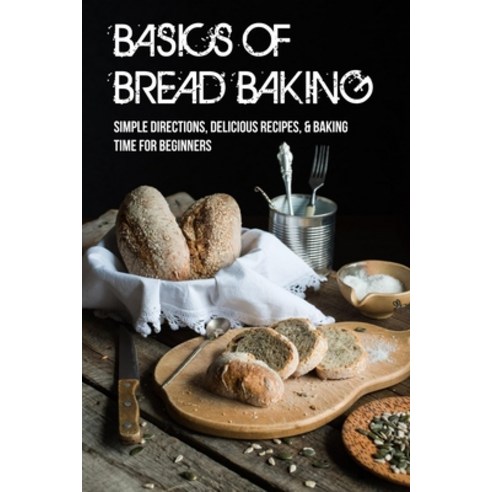 (영문도서) Basics Of Bread Baking: Simple Directions Delicious Recipes & Baking Time For Beginners: Wh... Paperback, Independently Published, English, 9798518727915