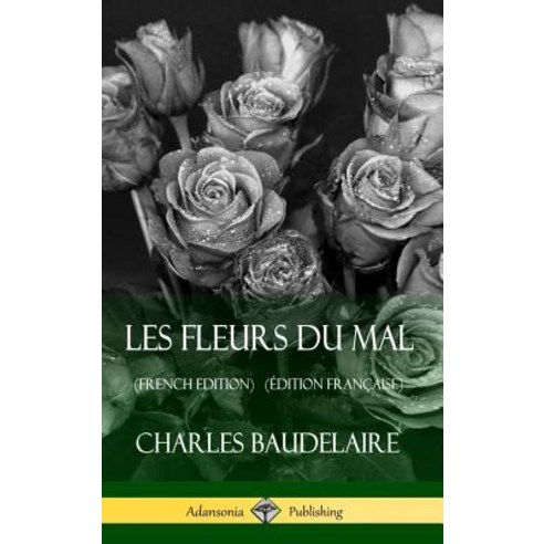 (영문도서) Les Fleurs du Mal (French Edition) (Édition Française) (Hardcover) Hardcover, Lulu.com, English, 9781387784684