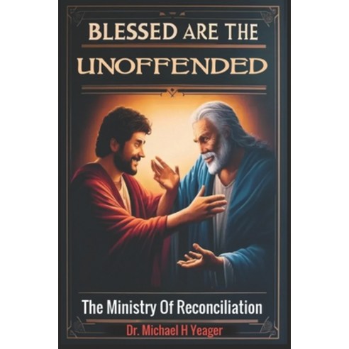 (영문도서) Blessed Are the Unoffended: The Ministry Of Reconciliation Paperback, Independently Published, English, 9798324507329