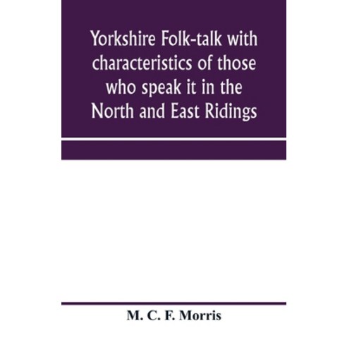 (영문도서) Yorkshire folk-talk with characteristics of those who speak it in the North and East Ridings Paperback, Alpha Edition, English, 9789353971038