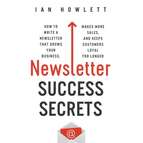 Newsletter Success Secrets: How to write a newsletter that grows your business makes more sales an... Paperback, Howlett and Company Ltd, English, 9781916056800