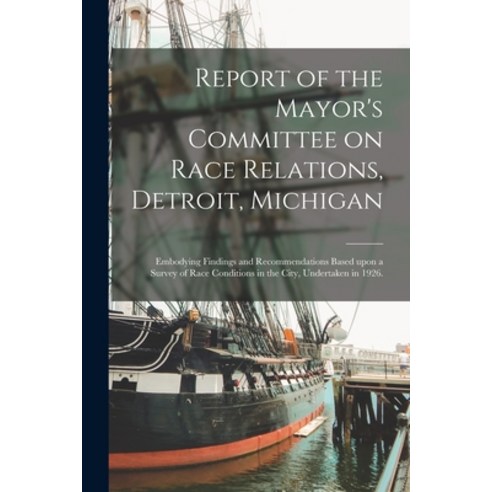 (영문도서) Report of the Mayor''s Committee on Race Relations Detroit Michigan: Embodying Findings and ... Paperback, Hassell Street Press, English, 9781015014879