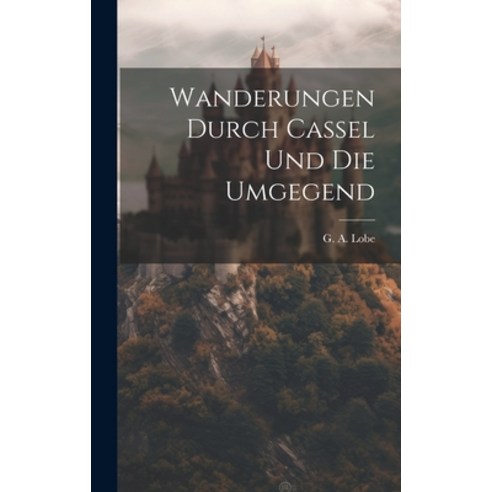 (영문도서) Wanderungen Durch Cassel Und Die Umgegend Hardcover, Legare Street Press, English, 9781020449857
