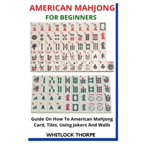 (영문도서) American Mahjong for Beginners: Guide On How To American Mahjong Card Tiles Using Jokers An... Paperback, Independently Published