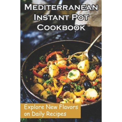 Mediterranean Instant Pot Cookbook: Explore New Flavors on Daily Recipes: Mediterranean Diet Cookboo... Paperback, Independently Published, English, 9798705264094
