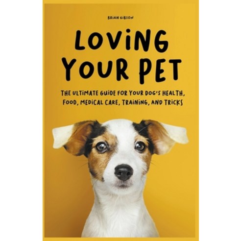 (영문도서) Loving Your Pet The Ultimate Guide for Your Dog''s Health Food Medical Care Training and T... Paperback, Vincenzo Nappi, English, 9798201219970