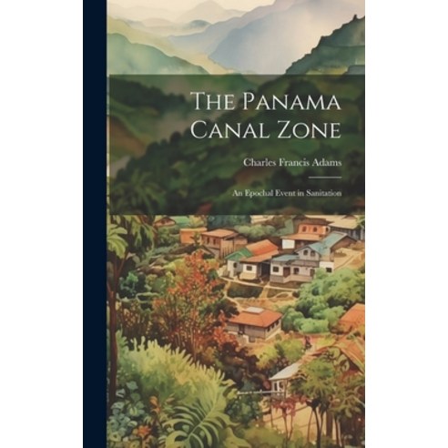 (영문도서) The Panama Canal Zone: An Epochal Event in Sanitation Hardcover, Legare Street Press, English, 9781019602874
