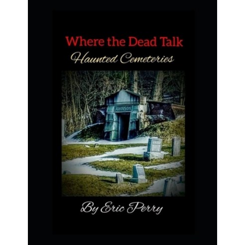 Where the Dead Talk: Haunted Cemeteries Paperback, Independently Published