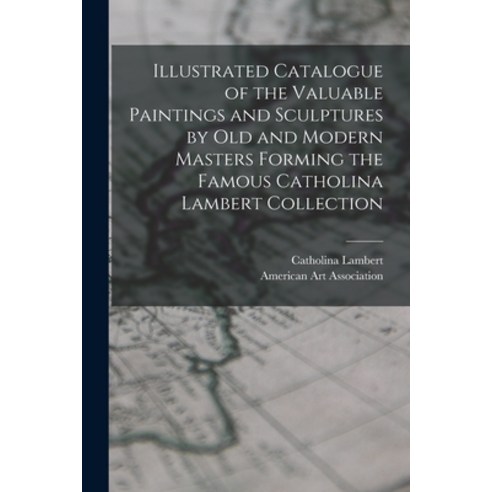 (영문도서) Illustrated Catalogue of the Valuable Paintings and Sculptures by old and Modern Masters Form... Paperback, Legare Street Press, English, 9781016528030