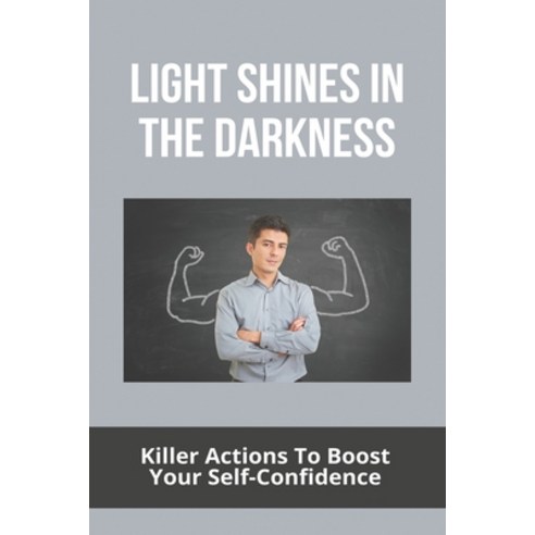 Light Shines In The Darkness: Killer Actions To Boost Your Self-Confidence: Light In The Darkness Th... Paperback, Independently Published, English, 9798737140342