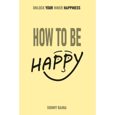 (영문도서) How to Be Happy: Unlock Your Inner Happiness Paperback, Independently Published, English, 9798397770392