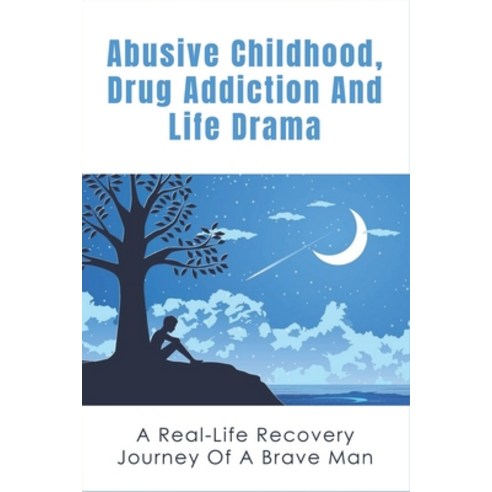 (영문도서) Abusive Childhood Drug Addiction And Life Drama: A Real-Life Recovery Journey Of A Brave Man... Paperback, Independently Published, English, 9798527371253
