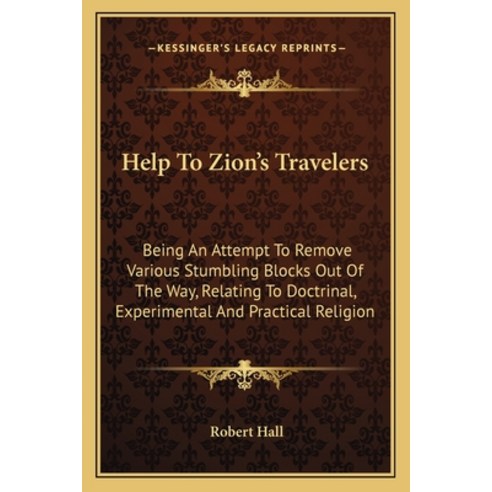 (영문도서) Help to Zion''s Travelers: Being an Attempt to Remove Various Stumbling Blocks Out of the Way ... Paperback, Kessinger Publishing, English, 9781163270769