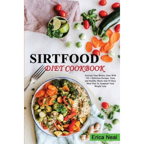 Sirtfood Diet Cookbook: Activate Your Skinny Gene With 100 + Delicious Recipes. Tasty and Healthy Me... Paperback, Erica Neal, English, 9781801727860