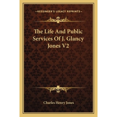 (영문도서) The Life and Public Services of J. Glancy Jones V2 Paperback, Kessinger Publishing, English, 9781162795775