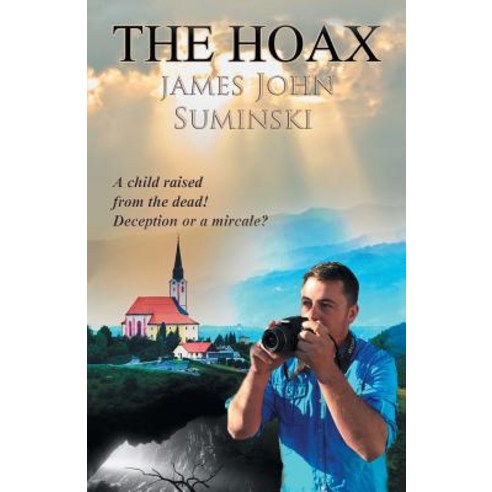 The Hoax: A Child Raised from the Dead! Deception or Miracle? Paperback, WestBow Press, English, 9781973663676