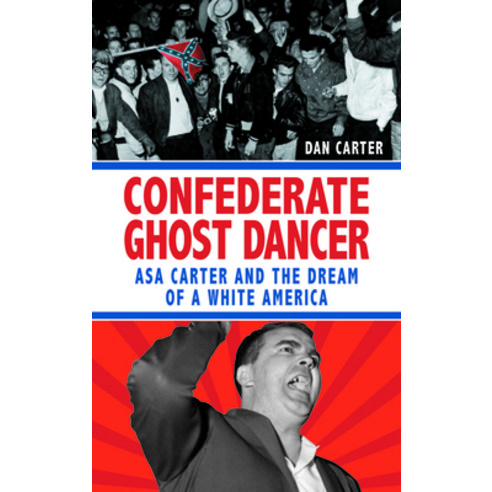 (영문도서) Confederate Ghost Dancer: Asa Carter and the Dream of a White America Hardcover, NewSouth Books, English, 9781588384812