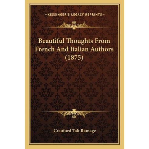 Beautiful Thoughts From French And Italian Authors (1875) Paperback, Kessinger Publishing