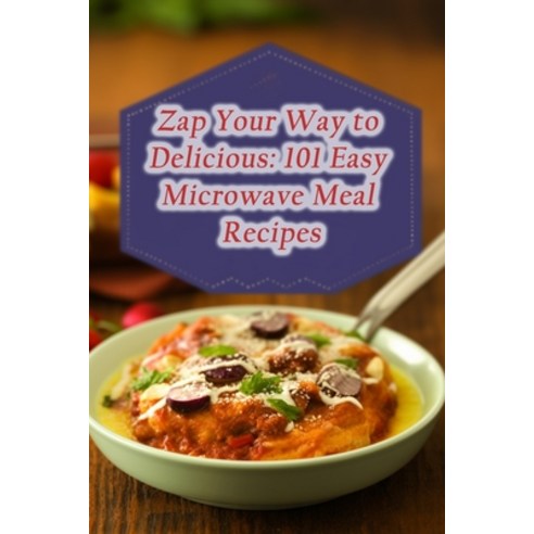 (영문도서) Zap Your Way to Delicious: 101 Easy Microwave Meal Recipes Paperback, Independently Published, English, 9798859666881