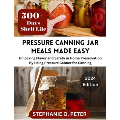(영문도서) Pressure Canning Jar Meals Made Easy: Unlocking Flavor and Safety in Home Preservation By Usi... Paperback, Independently Published, English, 9798880025633