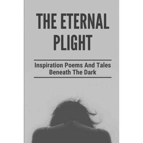 (영문도서) The Eternal Plight: Inspiration Poems And Tales Beneath The Dark: Meaningful Characteristic O... Paperback, Independently Published, English, 9798522070519