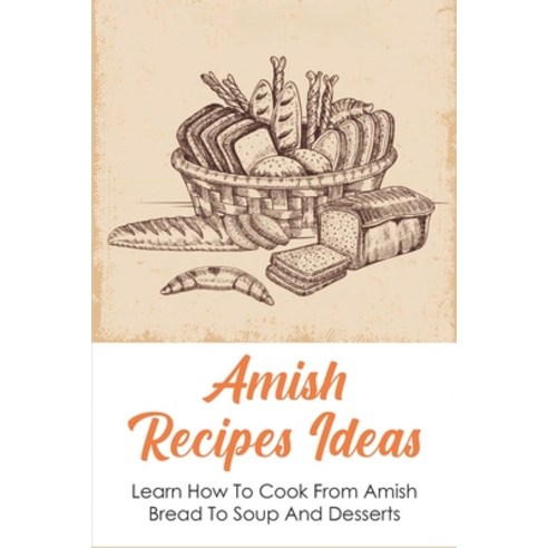(영문도서) Amish Recipes Ideas: Learn How To Cook From Amish Bread To Soup And Desserts: How To Cook Ami... Paperback, Independently Published, English, 9798532019966