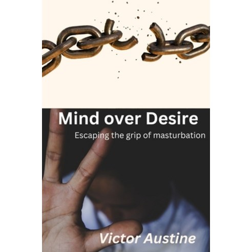 (영문도서) Mind Over Desire: Escaping the Grip of Masturbation Paperback, Independently Published, English, 9798398773132