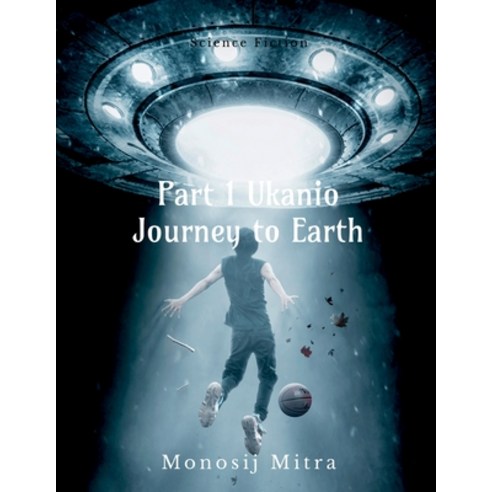 (영문도서) Part 1 Ukanio Journey to Earth Paperback, Notion Press Media Pvt Ltd, English, 9781684879717