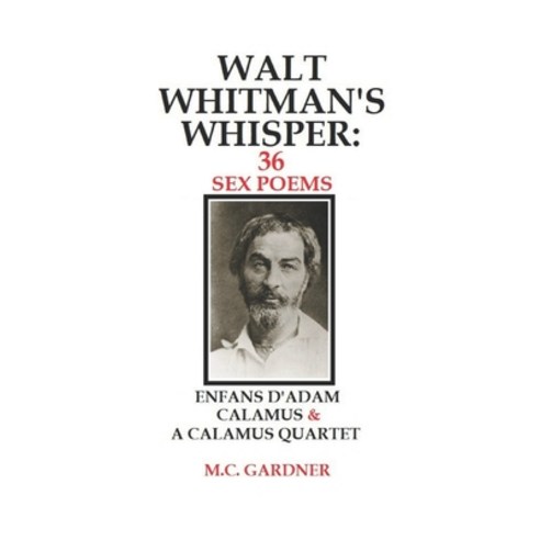 Walt Whitman''s Whisper: 36 Sex Poems: Enfans D''Adam Calamus & A Calamus Quartet Paperback, Createspace Independent Pub..., English, 9781975999445