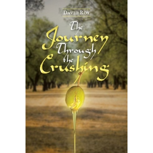 The Journey Through the Crushing Paperback, Christian Faith Publishing, Inc