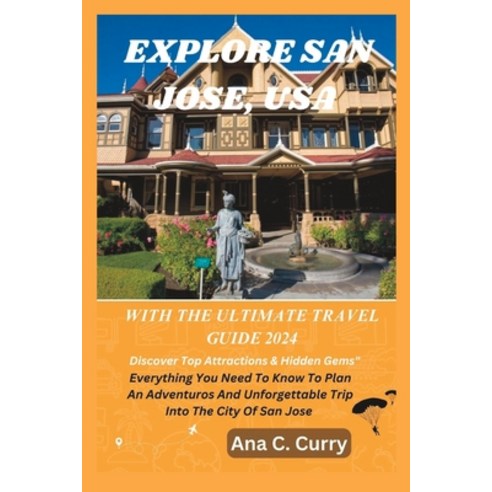 (영문도서) Explore San Jose with the Ultimate Travel Guide 2024: Discover Top Attractions & Hidden Gems" Paperback, Independently Published, English, 9798860565708