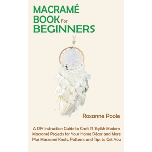 Macramé Book for Beginners: A DIY Instruction Guide to Craft 13 Stylish Modern Macramé Projects for ... Hardcover, C.U Publishing LLC, English, 9781952597855