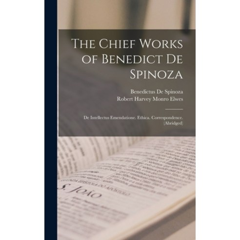 (영문도서) The Chief Works of Benedict De Spinoza: De Intellectus Emendatione. Ethica. Correspondence. (... Hardcover, Legare Street Press, English, 9781017359541