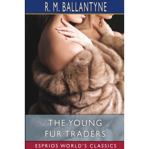 (영문도서) The Young Fur Traders (Esprios Classics) Paperback, Blurb, English, 9781006960024