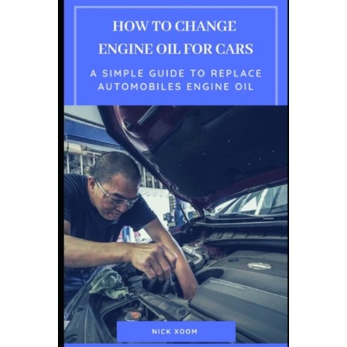 How to Change Engine Oil for Cars: A Simple Guide to Replace Automobiles Engine Oil Paperback, Independently Published