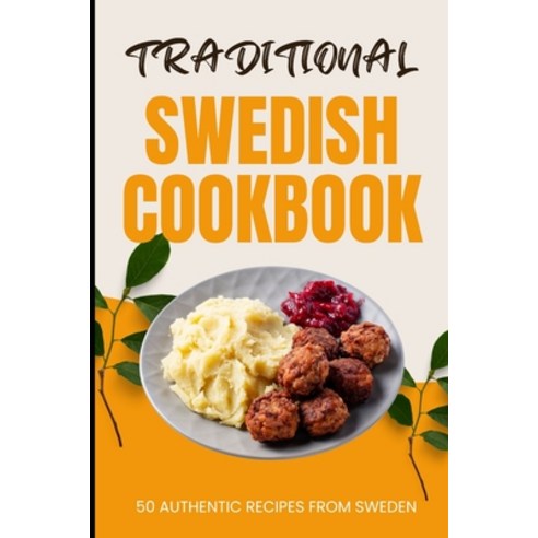 (영문도서) Traditional Swedish Cookbook: 50 Authentic Recipes from Sweden Paperback, Independently Published, English, 9798883036117
