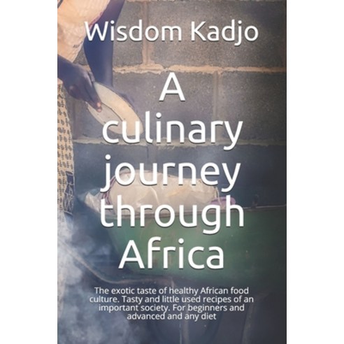 A culinary journey through Africa: The exotic taste of a healthy food culture. Tasty and little used... Paperback, Independently Published, English, 9798728482444